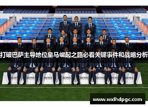 打破巴萨主导地位皇马崛起之路必看关键事件和战略分析
