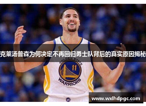 克莱汤普森为何决定不再回归勇士队背后的真实原因揭秘
