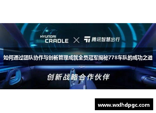 如何通过团队协作与创新管理成就全员冠军揭秘778车队的成功之道