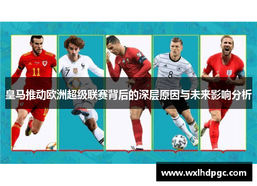 皇马推动欧洲超级联赛背后的深层原因与未来影响分析