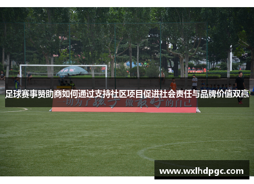 足球赛事赞助商如何通过支持社区项目促进社会责任与品牌价值双赢
